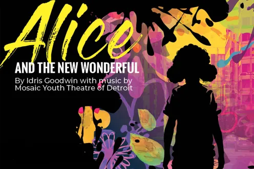 Text that reads "Alice and the New Wonderful by Idris Goodwin with music by Mosaic Youth Theatre of Detroit."